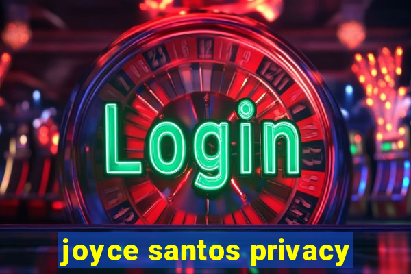 joyce santos privacy